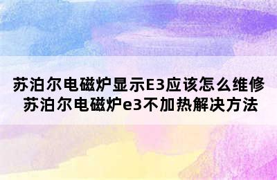 苏泊尔电磁炉显示E3应该怎么维修 苏泊尔电磁炉e3不加热解决方法